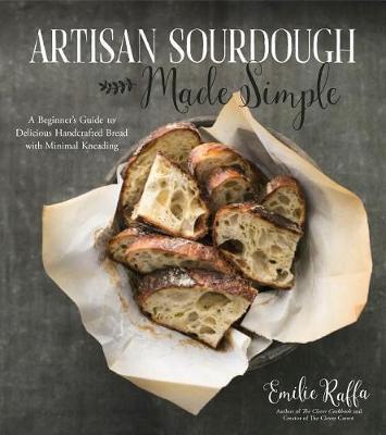 Artisan Sourdough Made Simple by Emilie Raffa