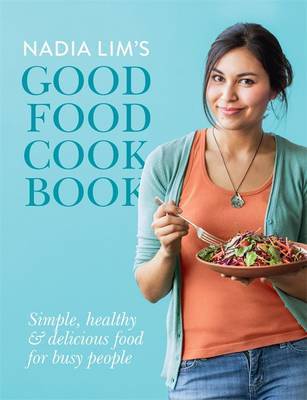 Nadia Lim's Good Food Cook Book by MasterChef