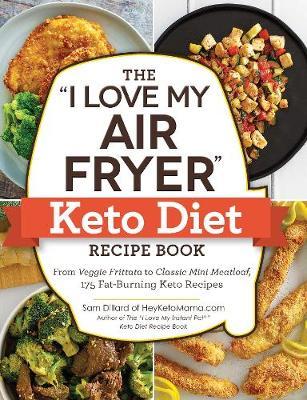 The "I Love My Air Fryer" Keto Diet Recipe Book by Sam Dillard