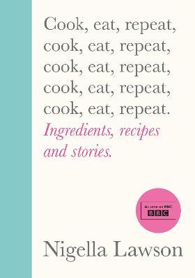 Cook, Eat, Repeat by Nigella Lawson (Hardback)
