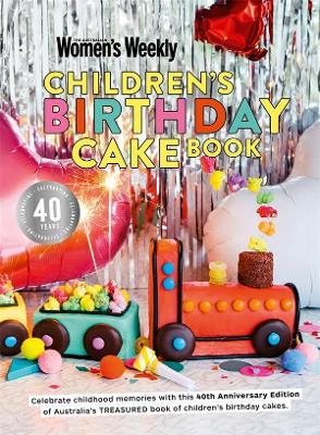 Children's Birthday Cake Book 40th Anniversary Edition by The Australian Women's Weekly (Hardback)