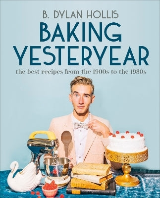 Baking Yesteryear by B. Dylan Hollis (Hardback)