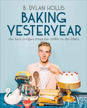 Load image into Gallery viewer, Baking Yesteryear by B. Dylan Hollis (Hardback)