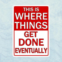 Load image into Gallery viewer, Funny Metal Tin Sign - This Is Where Things Get Done Eventually