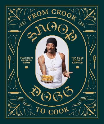 From Crook to Cook: Platinum Recipes from Tha Boss Dogg's Kitchen by Snoop Dogg (Hardback)