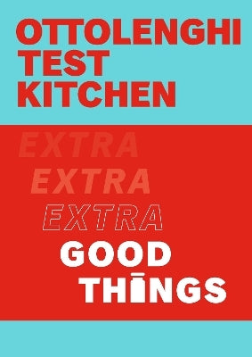 Ottolenghi Test Kitchen: Extra Good Things by Yotam Ottolenghi