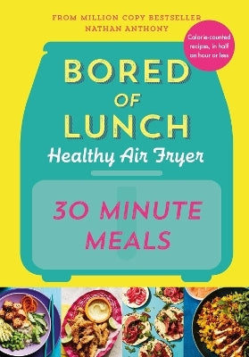 Bored of Lunch Healthy Air Fryer: 30 Minute Meals by Nathan Anthony (Hardback)